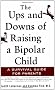 Ups and Downs of Raising a Bipolar Child, The: A Survival Guide for Parents