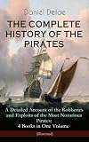 THE COMPLETE HISTORY OF THE PIRATES – A Detailed Account of the Robberies and Exploits of the Most Notorious Pirates: 4 Books in One Volume (Illustrated): ... Biography of the Author) (English Edition)