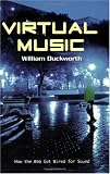 Virtual Music: How the Web Got Wired for Sound by William Duckworth