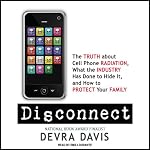 Disconnect: The Truth About Cell Phone Radiation, What the Industry Has Done to Hide It, and How to Protect Your Family | Devra Davis