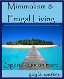 Minimalism and Frugal Living: Spend less on more.