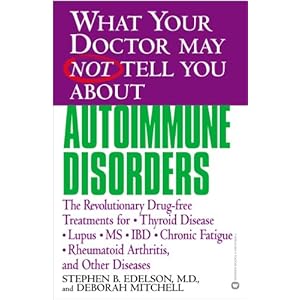 What Your Doctor May Not Tell You About(TM): Autoimmune Disorders: The Revolutionary Drug-free Treatments for Thyroid Disease, Lupus, MS, IBD, Chronic