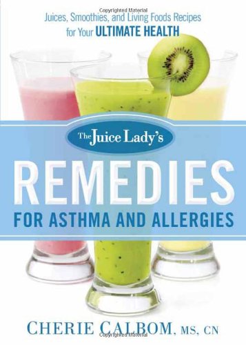 The Juice Lady's Remedies for Asthma and Allergies: Delicious Smoothies and Raw-Food Recipes for Your Ultimate Health