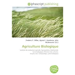 Agriculture Biologique: Syst�me de production agricole, Agrosyst�me, Biodiversit�, Cycle biologique, Rotation des cultures, Engrais vert, Compostage, Lutte biologique