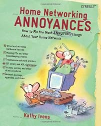 Home Networking Annoyances: How to Fix the Most Annoying Things about Your Home Network