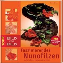 Faszinierendes Nunofilzen. Bild für Bild: Stoffe befilzen einfach und raffiniert