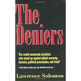 The Deniers: The World Renowned Scientists Who Stood Up Against Global Warming Hysteria, Political Persecution, and Fraud**And those who are too fearful to do so ~ Lawrence Solomon