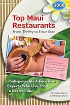 Top Maui Restaurants 2008 From Thrifty to Four Star: Indispensable Advice from Experts Who Live, Play & Eat on Maui