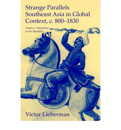 [ { STRANGE PARALLELS: SOUTHEAST ASIA IN GLOBAL CONTEXT, C. 800-1830, VOLUME 1: INTEGRATION ON THE MAINLAND (STUDIES IN COMPARATIVE WORLD H