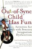 The Out-of-Sync Child has Fun: Activities for Kids with Sensory Integration Dysfunction