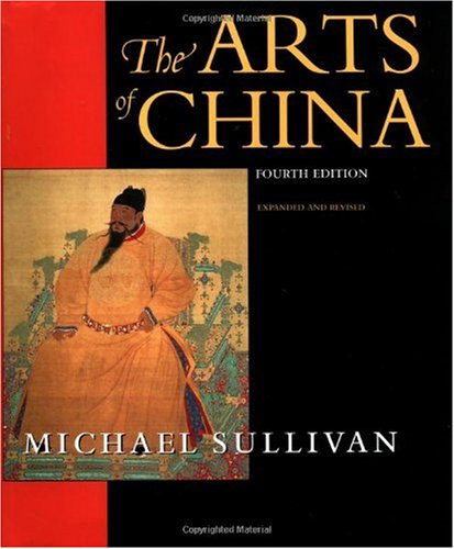 The Arts of China, Fourth edition. Expanded and Revised. (An Ahmanson Murphy Fine Arts Book)