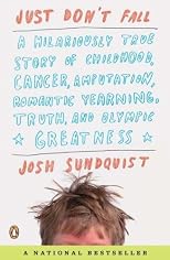 By Josh Sundquist: Just Don't Fall: A Hilariously True Story of Childhood, Cancer, Amputation, Romantic Yearning, Truth, and Olympic Greatness