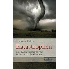 Katastrophen: Eine Kulturgeschichte vom 16. bis ins 21. Jahrhundert