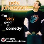 Pete Johansson: I'm Very Good at Comedy: Live at The Comedy Store London | Pete Johansson