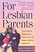 For
Lesbian
Parents:
Your
Guide
to
Helping
Your
Family
Grow
Up
Happy,
Healthy
and
Proud