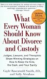 What Every Woman Should Know About Divorce and Custody (Rev): Judges, Lawyers, and Therapists Share Winning Strategies on How toKeep the Kids, the Cash, and Your Sanity