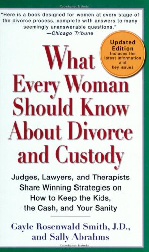 What Every Woman Should Know About Divorce and Custody (Rev): Judges, Lawyers, and Therapists Share Winning Strategies on How toKeep the Kids, the Cash, and Your Sanity