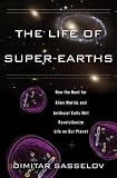 The Life of Super-Earths: How the Hunt for Alien Worlds and Artificial Cells Will Revolutionize L…