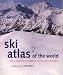 Ski Atlas of the World: The Complete Reference to the Best Resorts