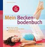 Mein Beckenbodenbuch: Mehr Kraft, erf&uuml;llte Sexualit&auml;t, beweglicher R&uuml;cken - Mit Selbsttest zum erfolgreichen Training - Franziska Liesner