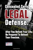 Concealed Carry Legal Defense: After You Defend Your Life, Be Prepared to Defend Your Freedom