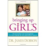 Bringing Up Girls: Practical Advice and Encouragement for Those Shaping the Next Generation of Women