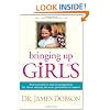 Bringing Up Girls: Practical Advice and Encouragement for Those Shaping the Next Generation of Women