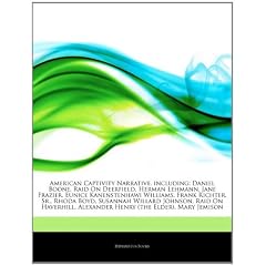 Articles on American Captivity Narrative, Including: Daniel Boone, Raid on Deerfield, Herman Lehmann, Jane Frazier, Eunice Kanenstenhawi Williams, Fra