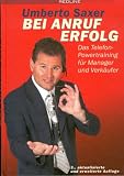 Umberto Saxer: Bei Anruf Erfolg. Das Telefon-Powertraining f�r Manager und Verk�ufer