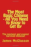The Most Basic Chinese - All You Need to Know to Get By: The quickest and easiest survival Chinese! (Volume 1)