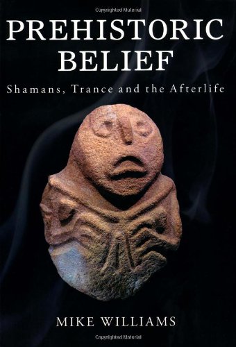 Prehistoric Belief: Shamans, Trance and the Afterllife