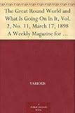 The Great Round World and What Is Going On In It, Vol. 2, No. 11, March 17, 1898 A Weekly Magazine for Boys and Girls