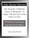 The Tragedie of Hamlet, Prince of Denmark - A Study with the Text of the Folio of 1623