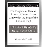 The Tragedie of Hamlet, Prince of Denmark - A Study with the Text of the Folio of 1623