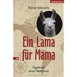 Ein Lama f�r Mama: Tagebuch einer Weltreisevon "Rainer Nikowitz"