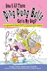 How'd All These Ping Pong Balls Get in My Bag!? The Stressed-Out Woman's Guide to Letting Go with Laughter