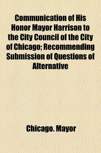 Communication of His Honor Mayor Harrison to center Authority of the City of City; Recommending Submission of Questions of Alternative