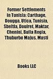 Former Settlements in Tunisia: Carthage, Dougga, Utica, Tunisia, Sbeitla, Douiret, Maktar, Chenini, Bulla Regia, Thuburbo Majus, Musti-