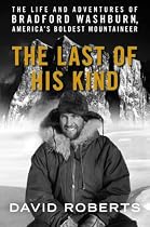 The Last of His Kind: The Life and Adventures of Bradford Washburn, America's Boldest Mountaineer
