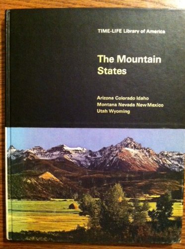 The Mountain States;: Arizona, Colorado, Idaho, Montana, Nevada, New Mexico, Utah, Wyoming, (Time-Life library of America)