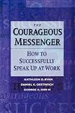 The Courageous Messenger: How to Successfully Speak Up at Work (Jossey-Bass Business & Management Series)