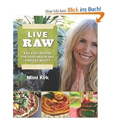 Live Raw: Raw Food Recipes for Good Health and Timeless Beauty