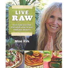Live Raw: Raw Food Recipes for Good Health and Timeless Beauty