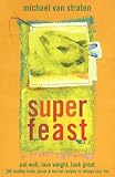 Superfeast: Eat Well, Lose Weight, Look Great: 200 Healthy Foods, Juices, & Low-Fat Recipes to Change Your Life