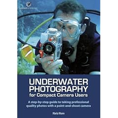 Underwater Photography for Compact Camera Users: A Step By-step Guide to Taking Professional Photos with a Point and Shoot Camera