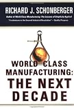 World Class Manufacturing: The Next Decade: Building Power, Strength, and Value