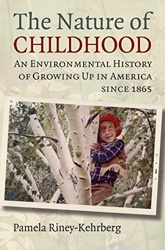The Nature of Childhood: An Environmental History of Growing Up in America since 1865