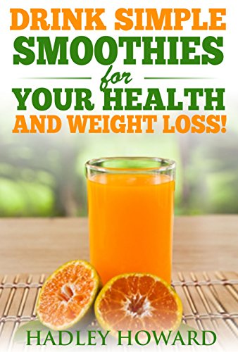 Drink Simple Smoothies for Your Health And Weight Loss!