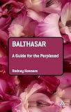 Balthasar: A Guide for the Perplexed (Guides For The Perplexed)