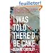 I Was Told There'd be Cake